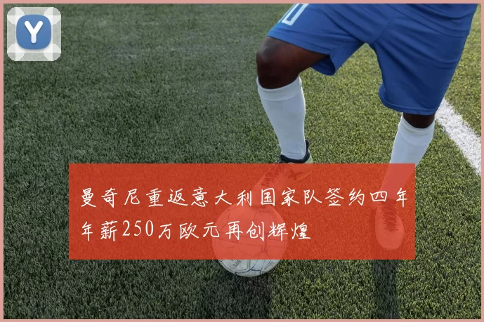 曼奇尼重返意大利国家队签约四年年薪250万欧元再创辉煌